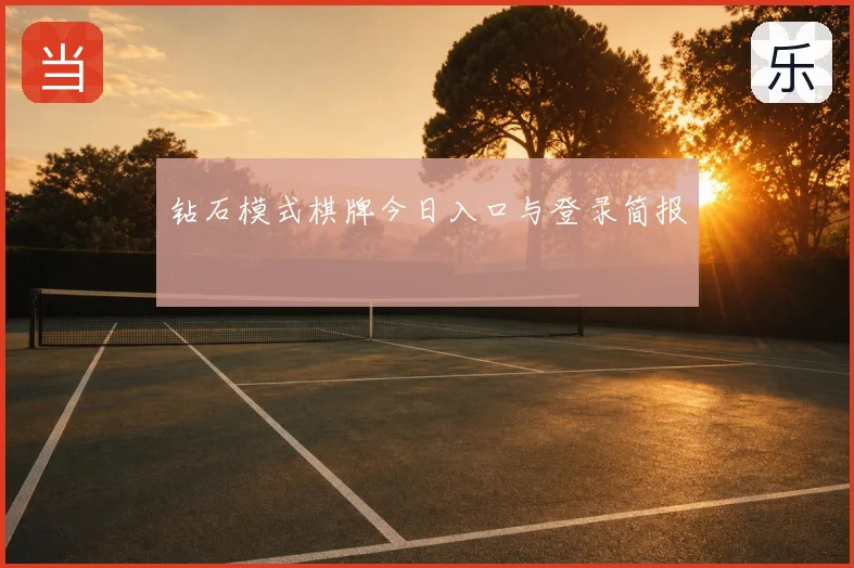 钻石模式棋牌今日入口与登录简报